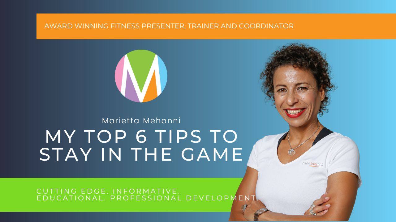 My Top 6 Tips to Stay in the Game, blog by fitness guru and presenter Marietta Mehanni. Mentoring, first time, be yourself and follow your passion as a group exercise instructor